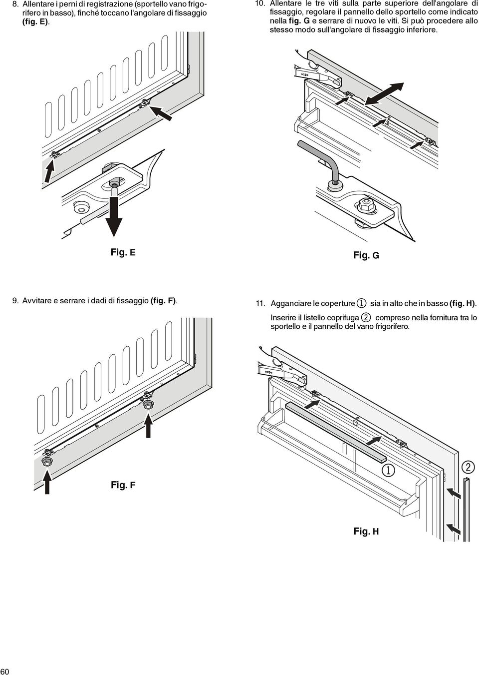 G e serrare di nuovo le viti. Si può procedere allo stesso modo sull'angolare di fissaggio inferiore. Fig. E Fig. G 9.