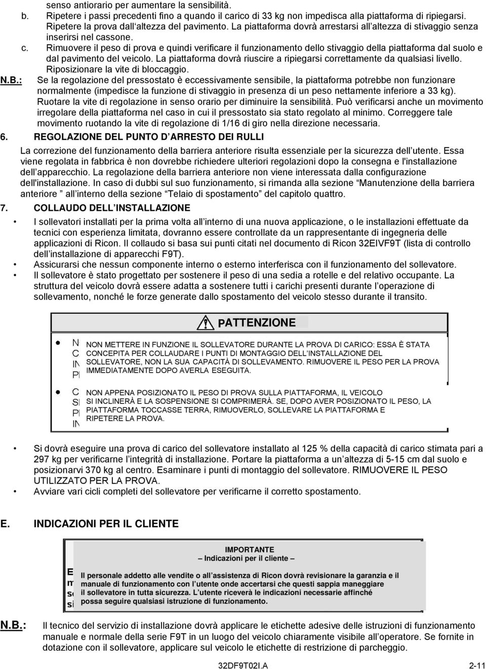 ssone. c. Rimuovere il peso di prova e quindi verificare il funzionamento dello stivaggio della piattaforma dal suolo e dal pavimento del veicolo.