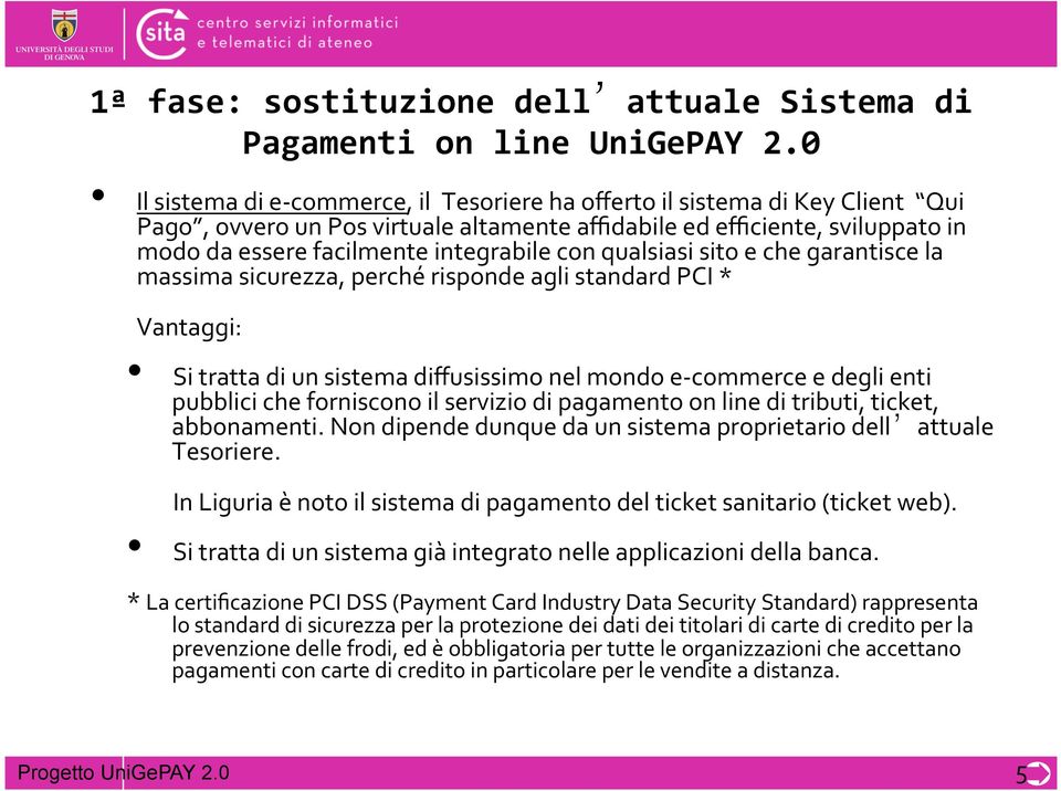 con qualsiasi sito e che garantisce la massima sicurezza, perché risponde agli standard PCI * Vantaggi: Si tratta di un sistema diffusissimo nel mondo e- commerce e degli enti pubblici che forniscono