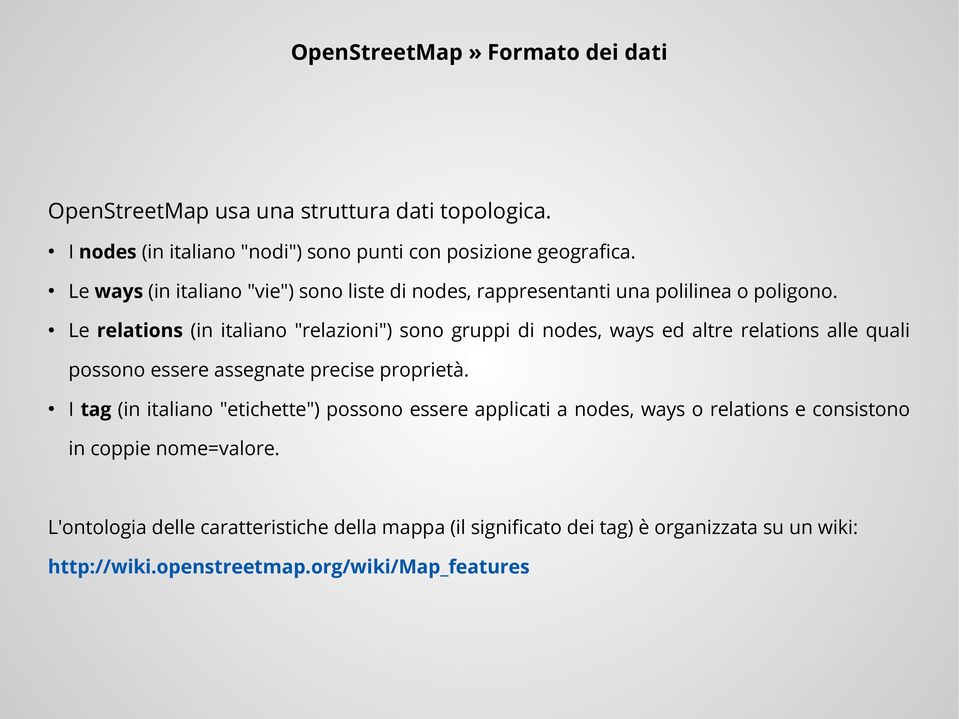 Le relations (in italiano "relazioni") sono gruppi di nodes, ways ed altre relations alle quali possono essere assegnate precise proprietà.