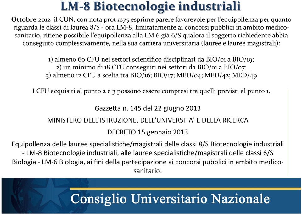 lauree magistrali): 1) almeno 60 CFU nei settori scientifico disciplinari da BIO/01 a BIO/19; 2) un minimo di 18 CFU conseguiti nei settori da BIO/01 a BIO/07; 3) almeno 12 CFU a scelta tra BIO/16;