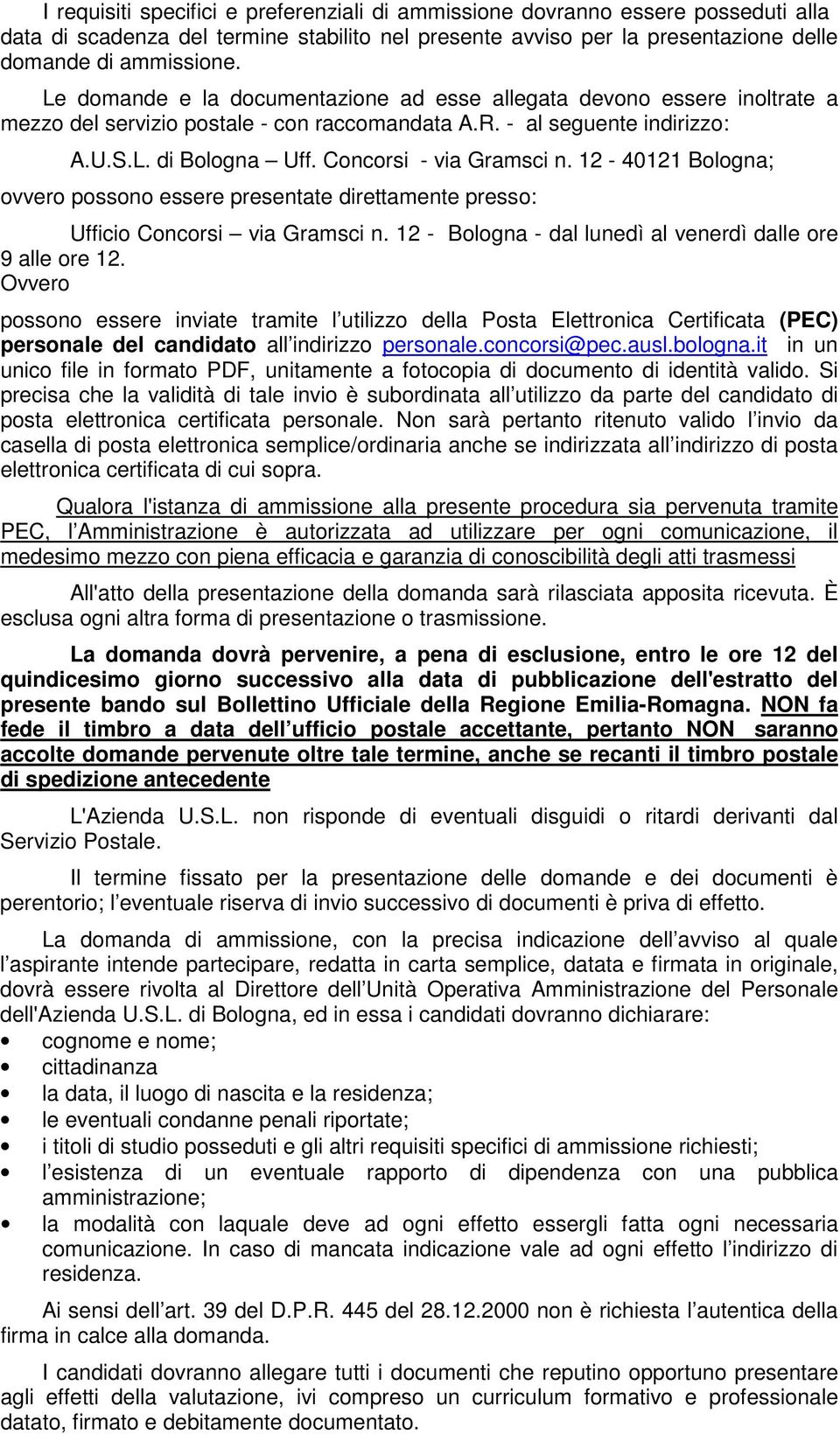 12-40121 Bologna; ovvero possono essere presentate direttamente presso: Ufficio Concorsi via Gramsci n. 12 - Bologna - dal lunedì al venerdì dalle ore 9 alle ore 12.