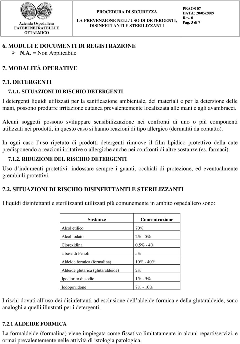 1. SITUAZIONI DI RISCHIO DETERGENTI I detergenti liquidi utilizzati per la sanificazione ambientale, dei materiali e per la detersione delle mani, possono produrre irritazione cutanea prevalentemente