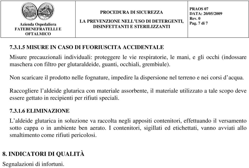 occhiali, grembiule). Non scaricare il prodotto nelle fognature, impedire la dispersione nel terreno e nei corsi d acqua.