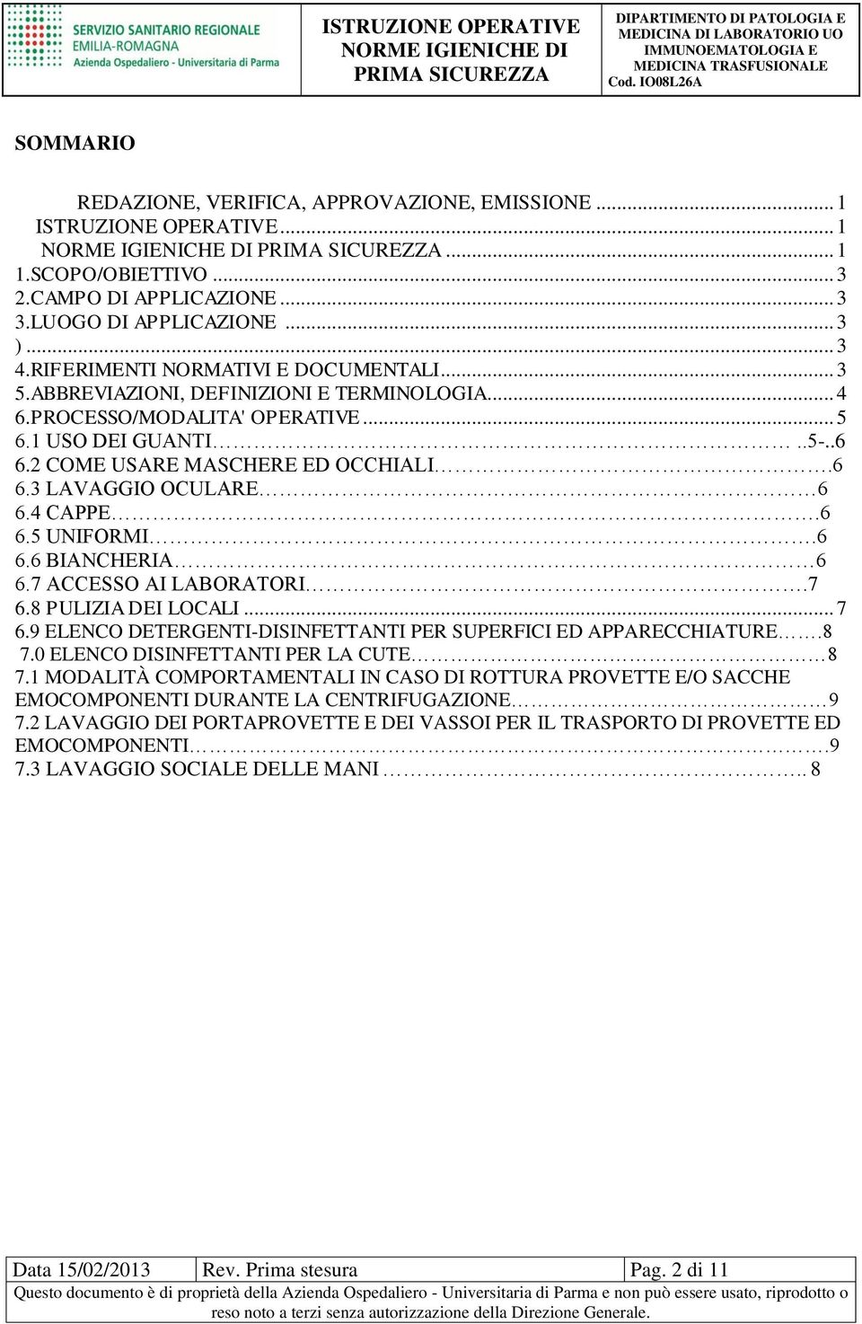 4 CAPPE.6 6.5 UNIFORMI.6 6.6 BIANCHERIA 6 6.7 ACCESSO AI LABORATORI.7 6.8 PULIZIA DEI LOCALI... 7 6.9 ELENCO DETERGENTI-DISINFETTANTI PER SUPERFICI ED APPARECCHIATURE.8 7.