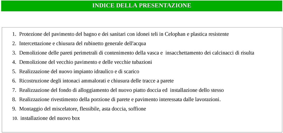 Realizzazione del nuovo impianto idraulico e di scarico 6. Ricostruzione degli intonaci ammalorati e chiusura delle tracce a parete 7.