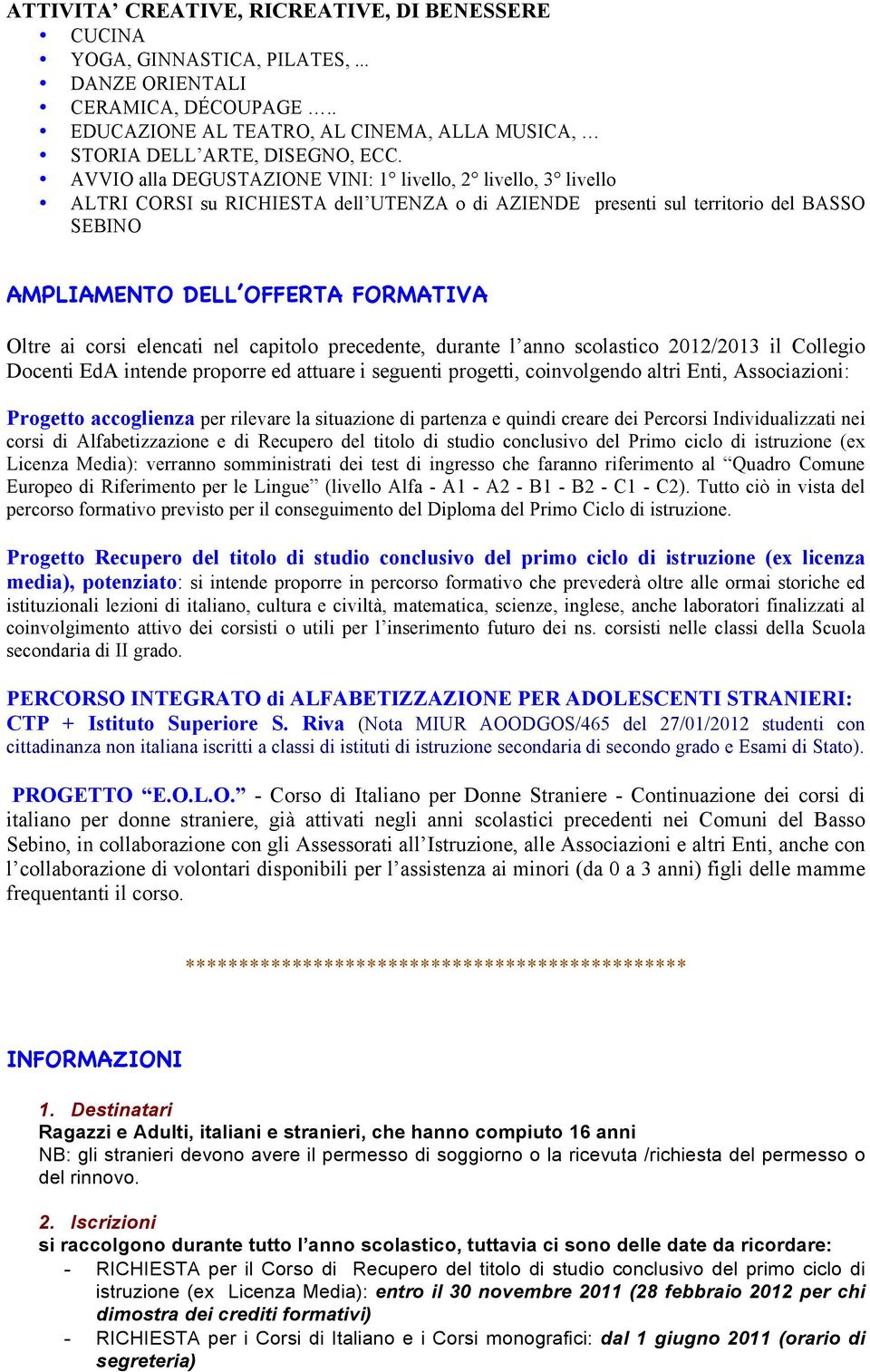 corsi elencati nel capitolo precedente, durante l anno scolastico 2012/2013 il Collegio Docenti EdA intende proporre ed attuare i seguenti progetti, coinvolgendo altri Enti, Associazioni: Progetto