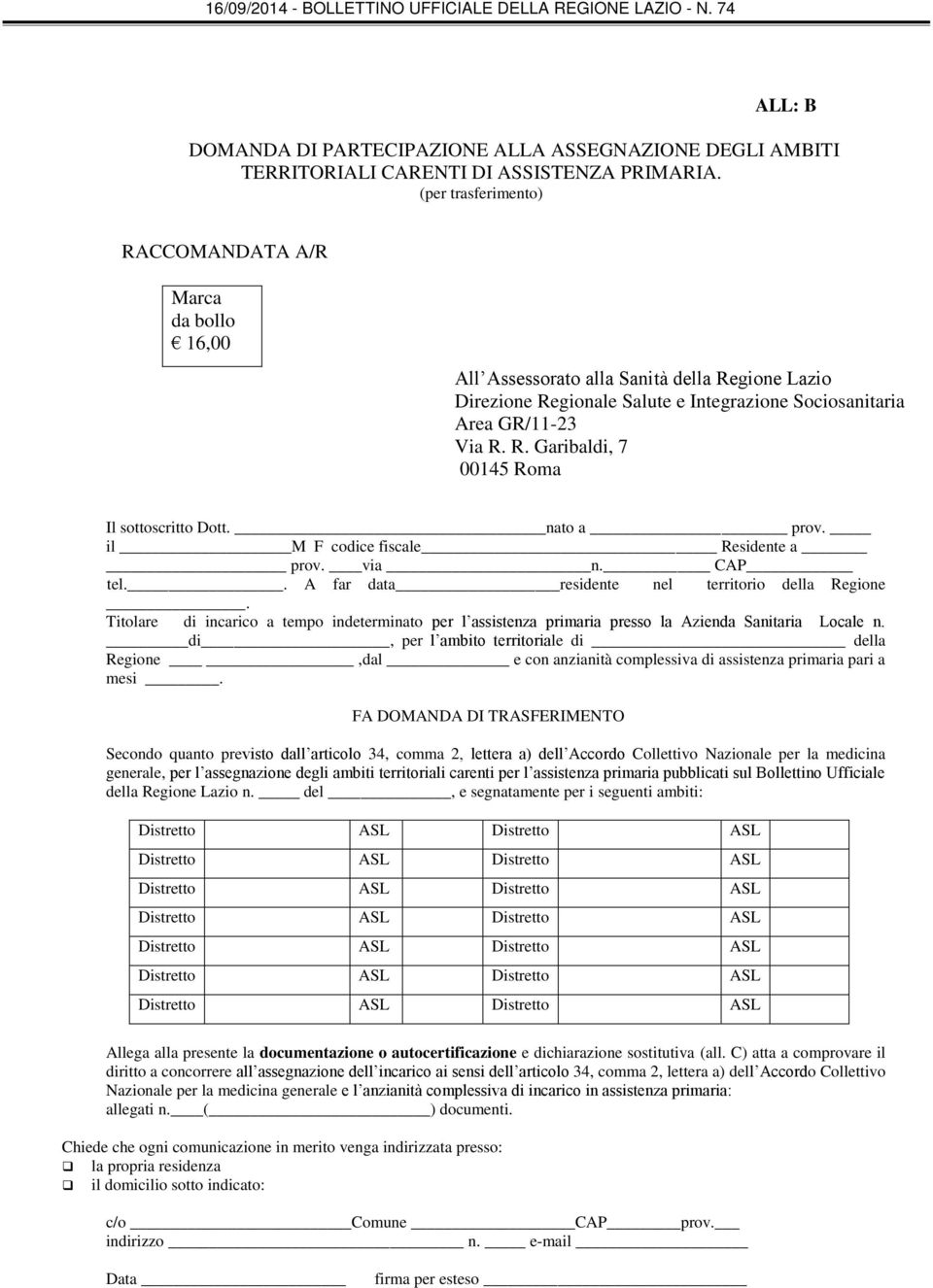 nato a prov. il M F codice fiscale Residente a prov. via n. CAP tel.. A far data residente nel territorio della Regione.