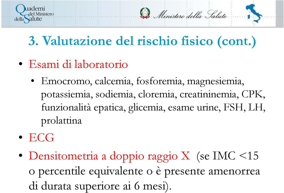 sodiemia, cloremia, creatininemia, CPK, funzionalità epatica, glicemia, esame urine,