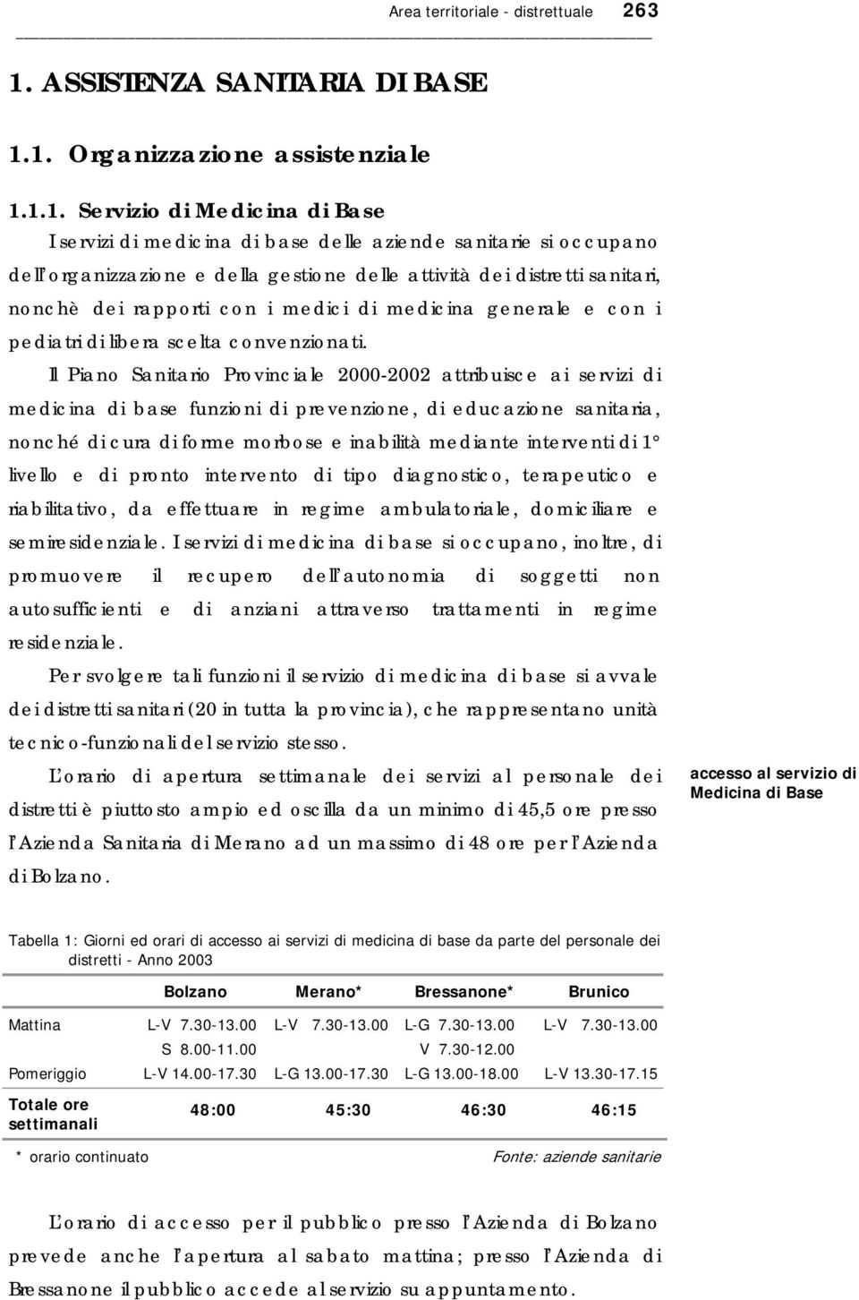 1. Organizzazione assistenziale 1.1.1. Servizio di Medicina di Base I servizi di medicina di base delle aziende sanitarie si occupano dell organizzazione e della gestione delle attività dei distretti