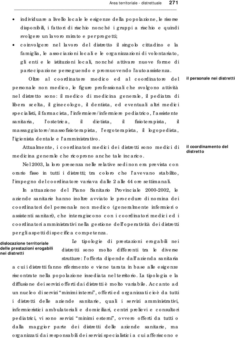 attivare nuove forme di partecipazione perseguendo e promuovendo l'autoassistenza.