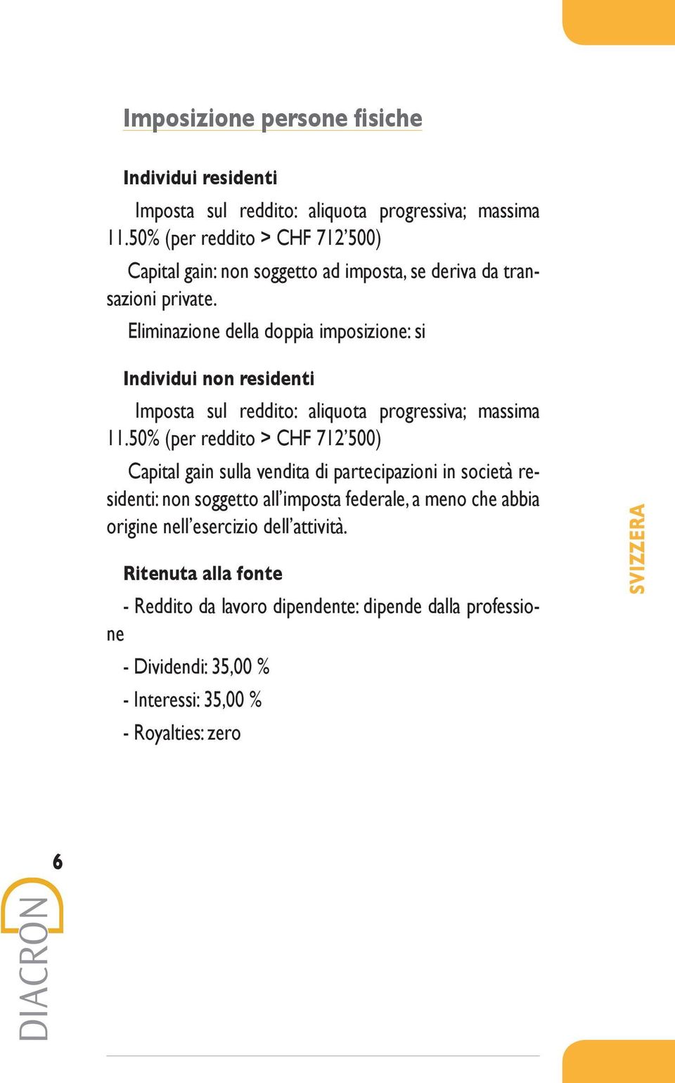 Eliminazione della doppia imposizione: si Individui non residenti Imposta sul reddito: aliquota progressiva; massima 11.