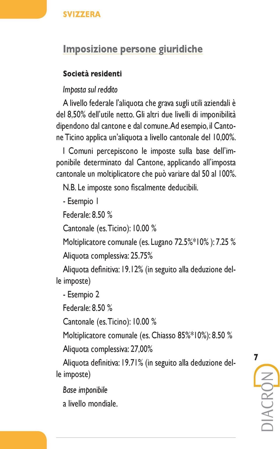 I Comuni percepiscono le imposte sulla base dell imponibile determinato dal Cantone, applicando all imposta cantonale un moltiplicatore che può variare dal 50 al 100%. N.B.