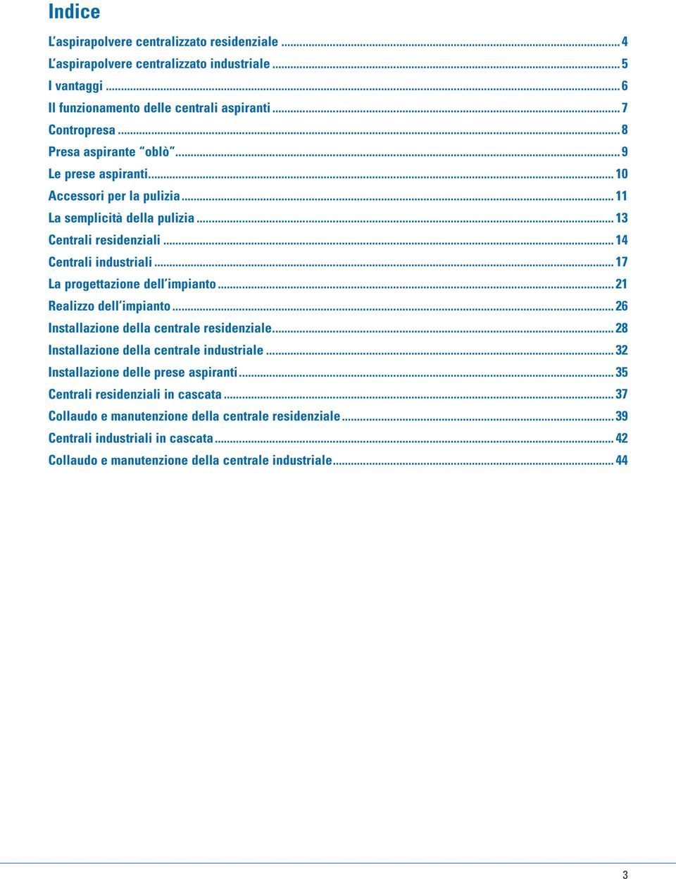 .. 17 La progettazione dell impianto... 21 Realizzo dell impianto... 26 Installazione della centrale residenziale... 28 Installazione della centrale industriale.