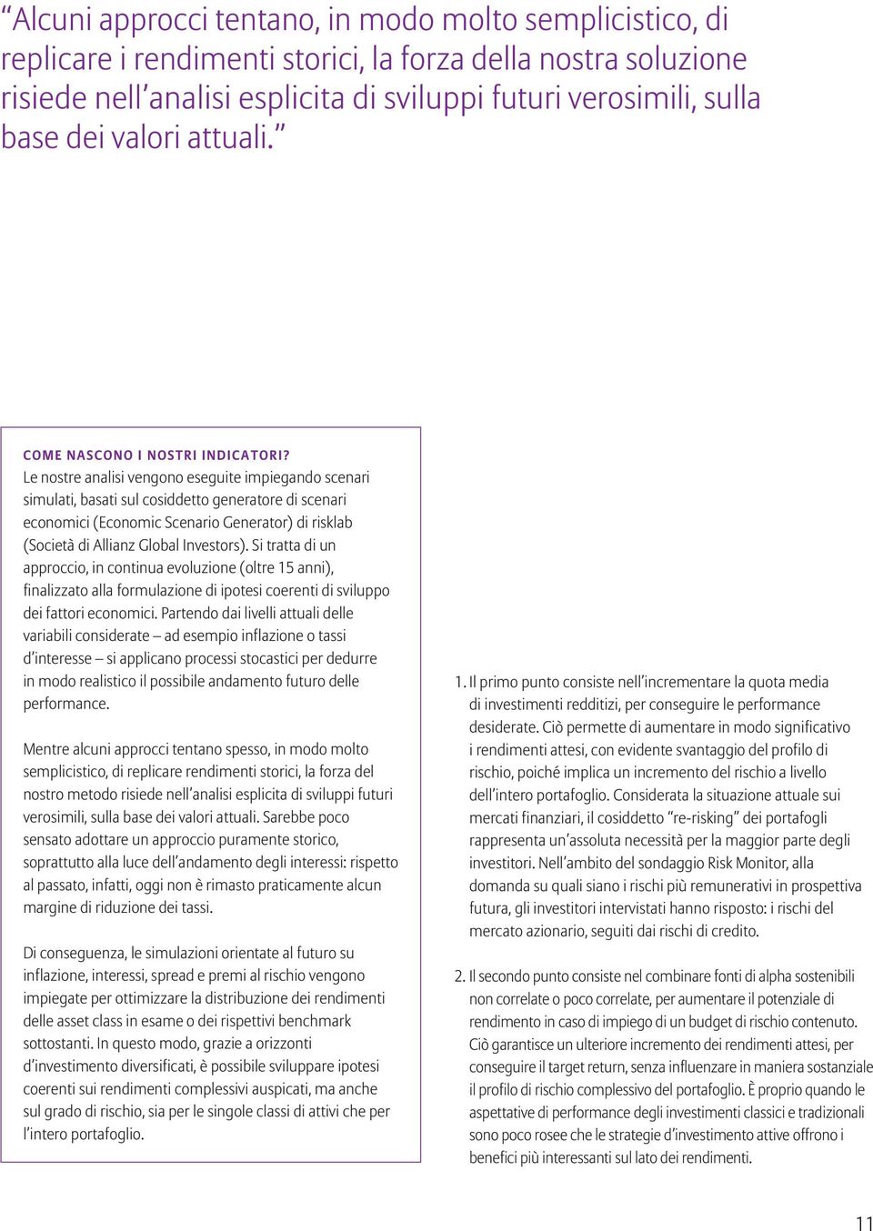 Le nostre analisi vengono eseguite impiegando scenari simulati, basati sul cosiddetto generatore di scenari economici (Economic Scenario Generator) di risklab (Società di Allianz Global Investors).