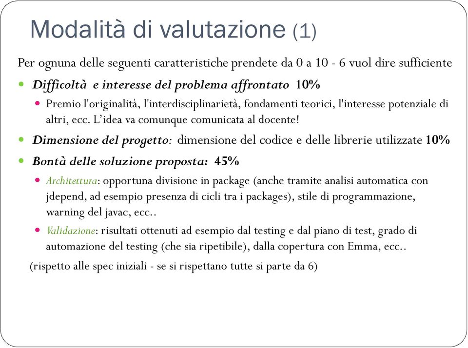 Dimensione del progetto: dimensione del codice e delle librerie utilizzate 10% Bontà delle soluzione proposta: 45% Architettura: opportuna divisione in package (anche tramite analisi automatica con