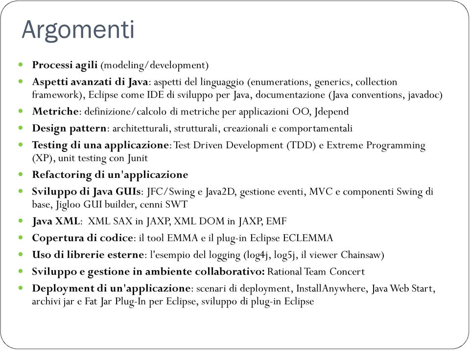 applicazione: Test Driven Development (TDD) e Extreme Programming (XP), unit testing con Junit Refactoring di un'applicazione Sviluppo di Java GUIs: JFC/Swing e Java2D, gestione eventi, MVC e