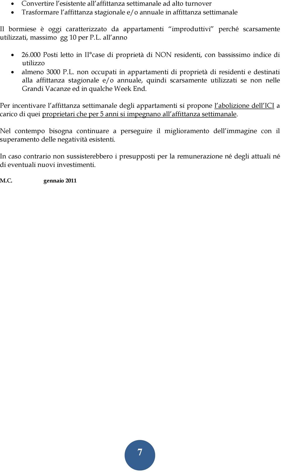 all anno 26.000 Posti letto in II case di proprietà di NON residenti, con bassissimo indice di utilizzo almeno 3000 P.L.