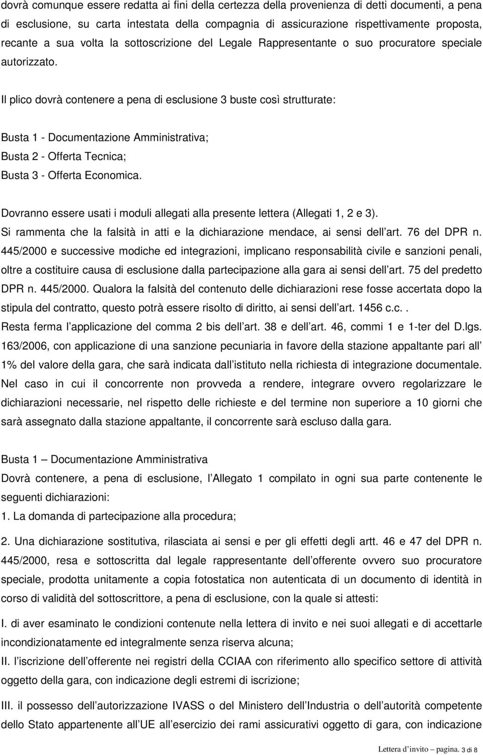 Il plico dovrà contenere a pena di esclusione 3 buste così strutturate: Busta 1 - Documentazione Amministrativa; Busta 2 - Offerta Tecnica; Busta 3 - Offerta Economica.