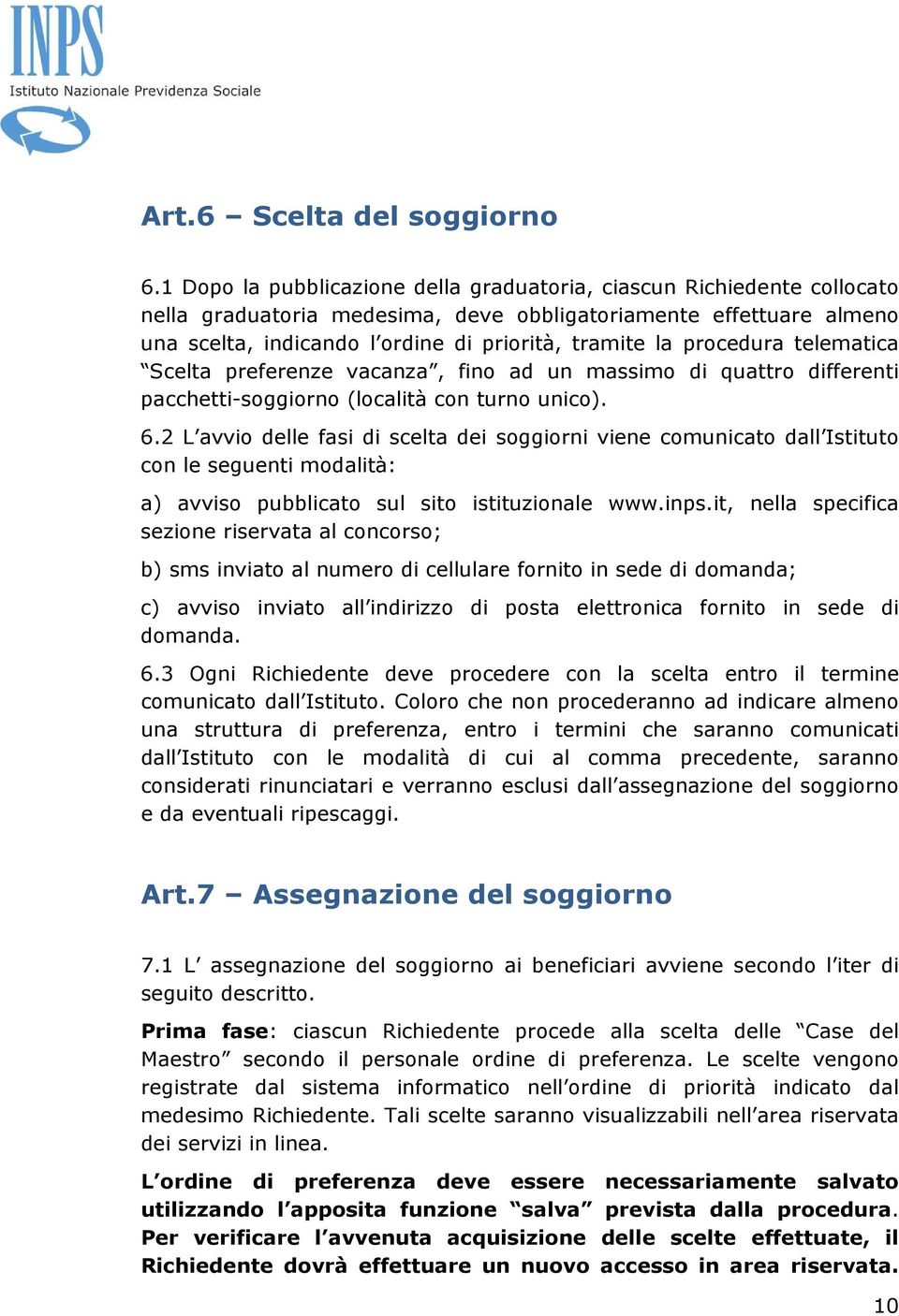 procedura telematica Scelta preferenze vacanza, fino ad un massimo di quattro differenti pacchetti-soggiorno (località con turno unico). 6.