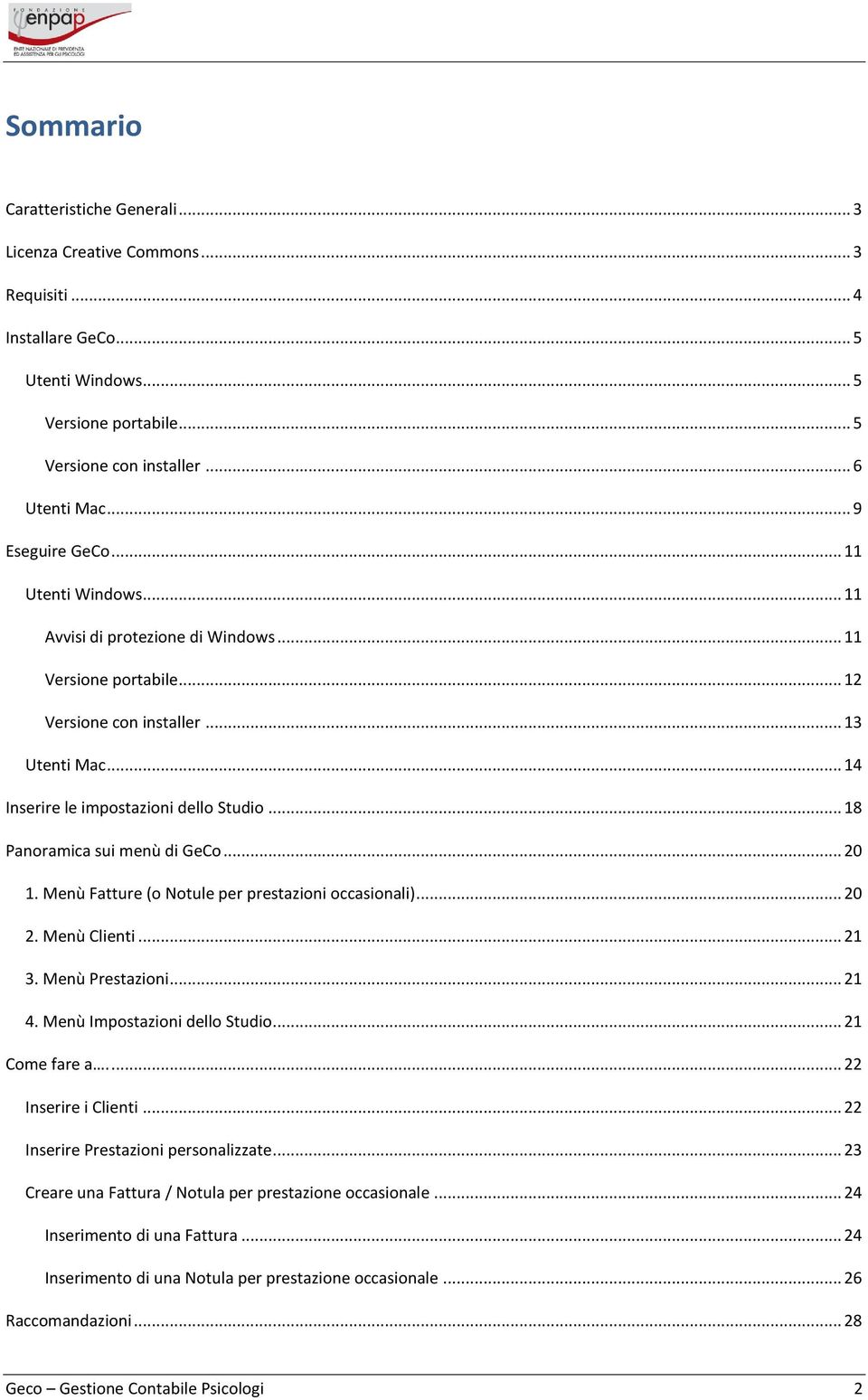 .. 18 Panoramica sui menù di GeCo... 20 1. Menù Fatture (o Notule per prestazioni occasionali)... 20 2. Menù Clienti... 21 3. Menù Prestazioni... 21 4. Menù Impostazioni dello Studio... 21 Come fare a.