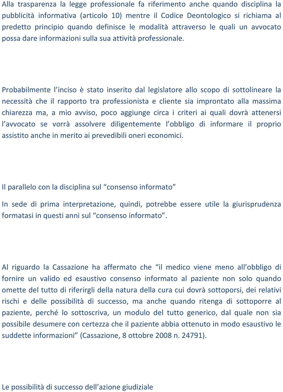 Probabilmente l inciso è stato inserito dal legislatore allo scopo di sottolineare la necessità che il rapporto tra professionista e cliente sia improntato alla massima chiarezza ma, a mio avviso,