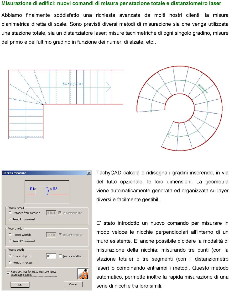 Sono previsti diversi metodi di misurazione sia che venga utilizzata una stazione totale, sia un distanziatore laser: misure tachimetriche di ogni singolo gradino, misure del primo e dell ultimo