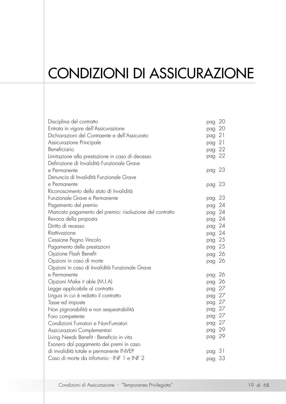 Permanente Pagamento del premio Mancato pagamento del premio: risoluzione del contratto Revoca della proposta Diritto di recesso Riattivazione Cessione Pegno Vincolo Pagamento delle prestazioni