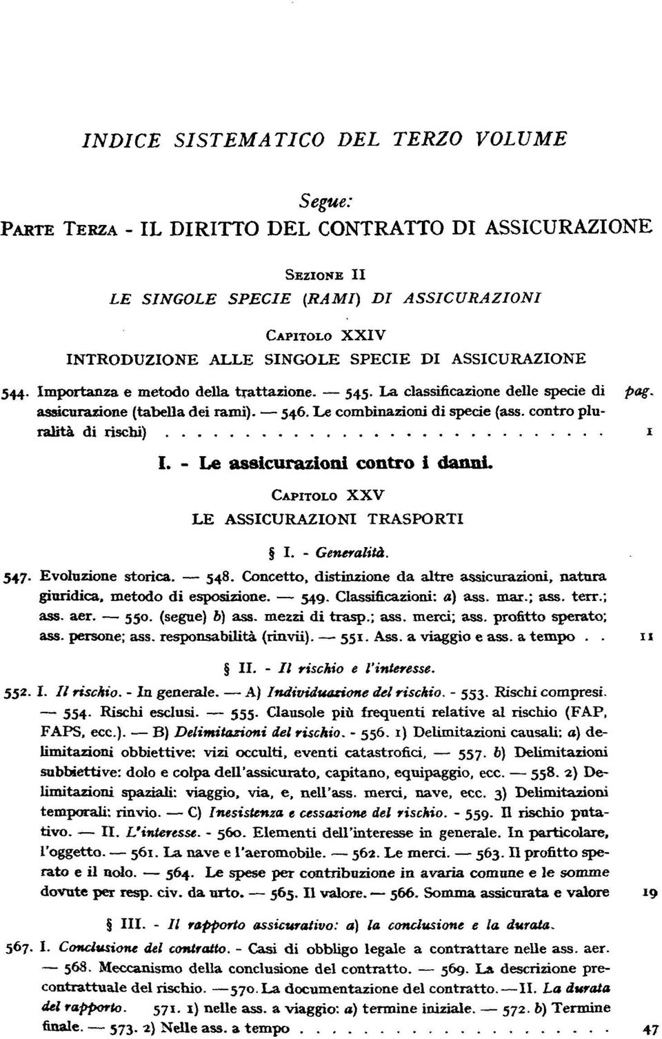 contro pluralità di rischi) I. - Le assicurazioni contro i danni. CAPITOLO XXV LE ASSICURAZIONI TRASPORTI I. - Generalità. 547. Evoluzione storica. 548.