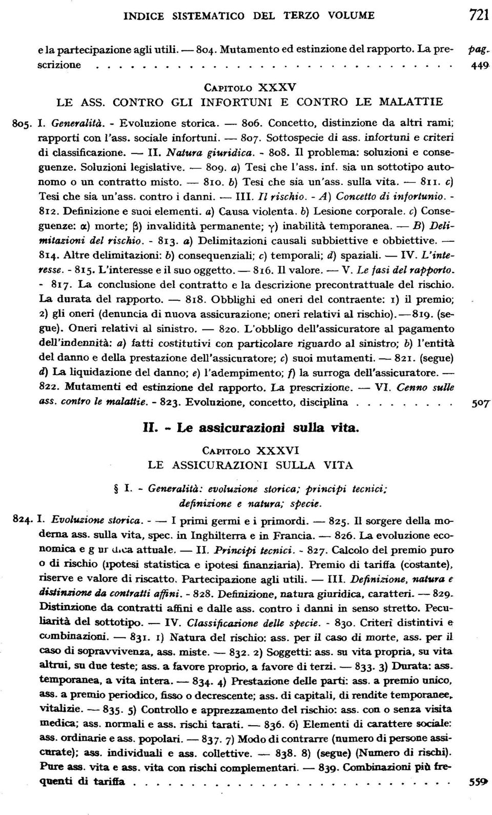 Il problema: soluzioni e conseguenze. Soluzioni legislative. 809. a) Tesi che l'ass. inf. sia un sottotipo autonomo o un contratto misto. 6) Tesi che sia un'ass. sulla vita. Tesi che sia un'ass. contro i danni.