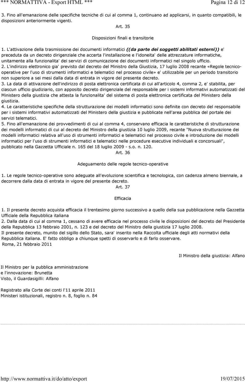 L'attivazione della trasmissione dei documenti informatici ((da parte dei soggetti abilitati esterni)) e' preceduta da un decreto dirigenziale che accerta l'installazione e l'idoneita' delle