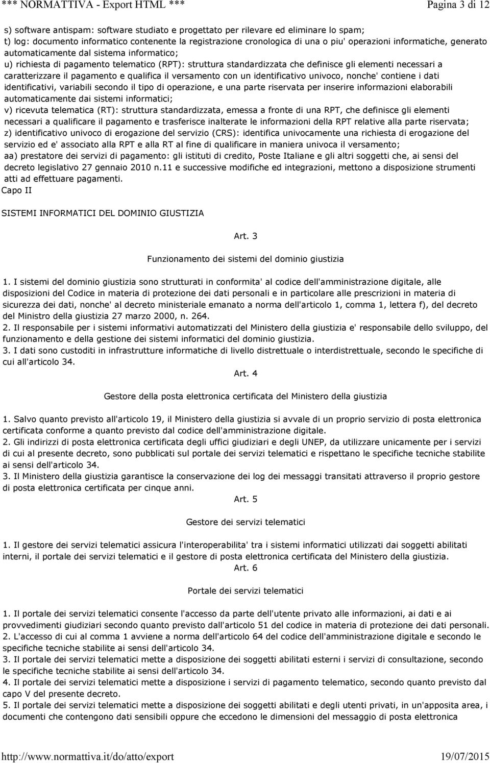 e qualifica il versamento con un identificativo univoco, nonche' contiene i dati identificativi, variabili secondo il tipo di operazione, e una parte riservata per inserire informazioni elaborabili