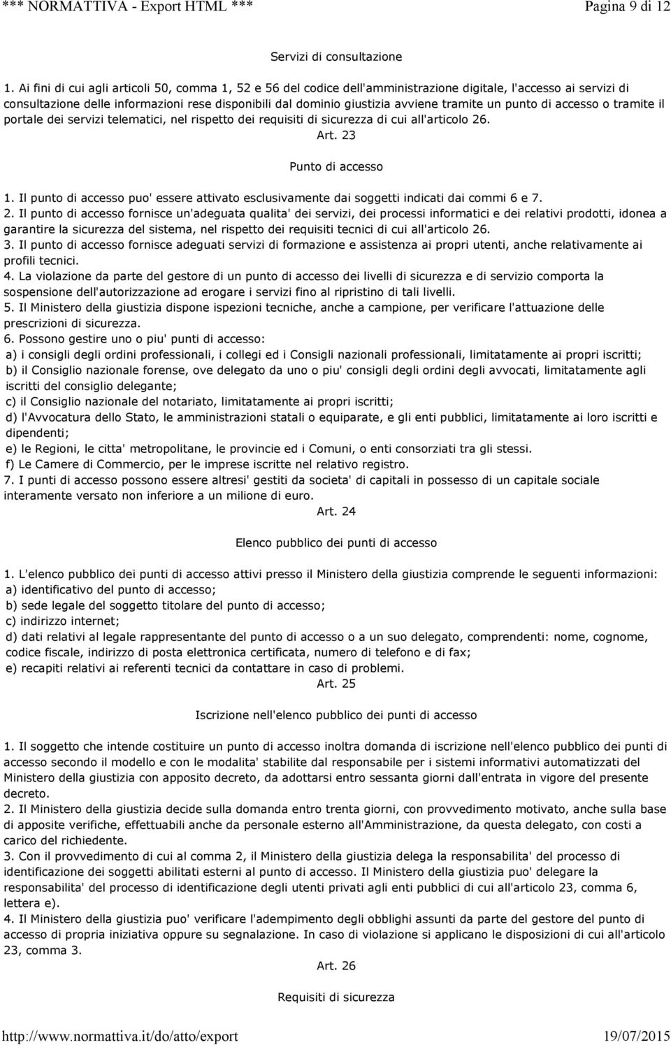 tramite un punto di accesso o tramite il portale dei servizi telematici, nel rispetto dei requisiti di sicurezza di cui all'articolo 26. Art. 23 Punto di accesso 1.