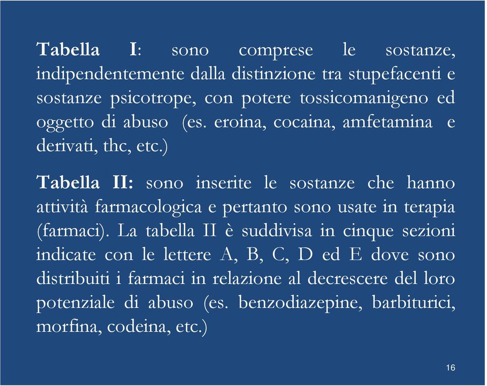 ) Tabella II: sono inserite le sostanze che hanno attività farmacologica e pertanto sono usate in terapia (farmaci).