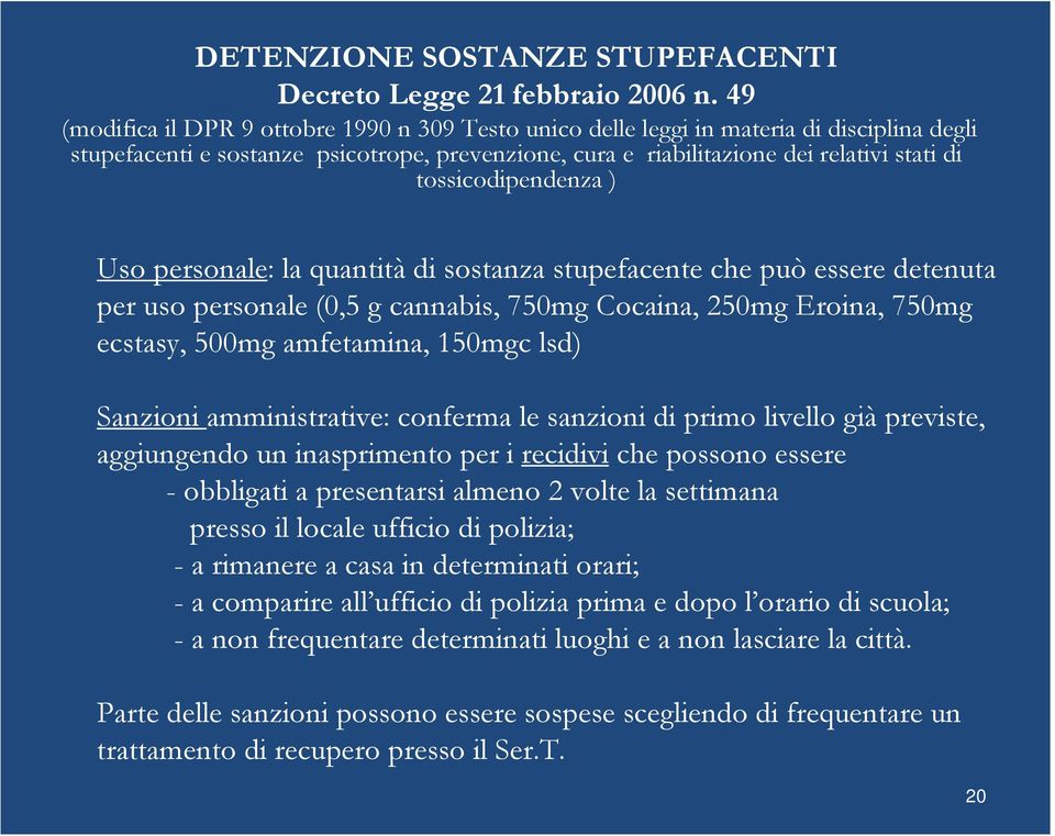 tossicodipendenza ) Uso personale: la quantità di sostanza stupefacente che può essere detenuta per uso personale (0,5 g cannabis, 750mg Cocaina, 250mg Eroina, 750mg ecstasy, 500mg amfetamina, 150mgc