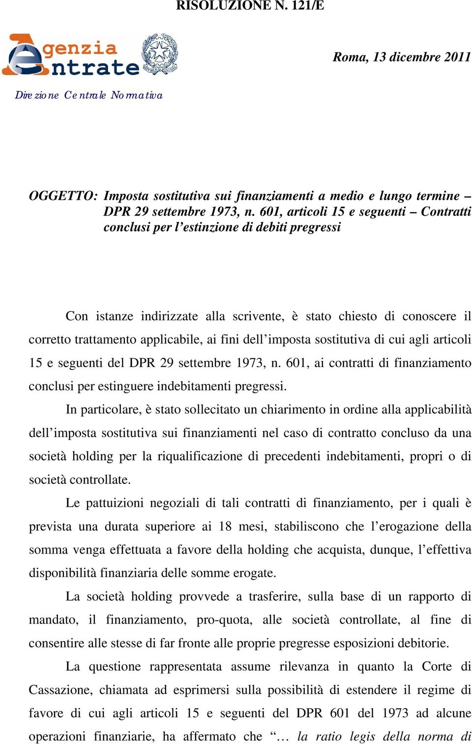 dell imposta sostitutiva di cui agli articoli 15 e seguenti del DPR 29 settembre 1973, n. 601, ai contratti di finanziamento conclusi per estinguere indebitamenti pregressi.