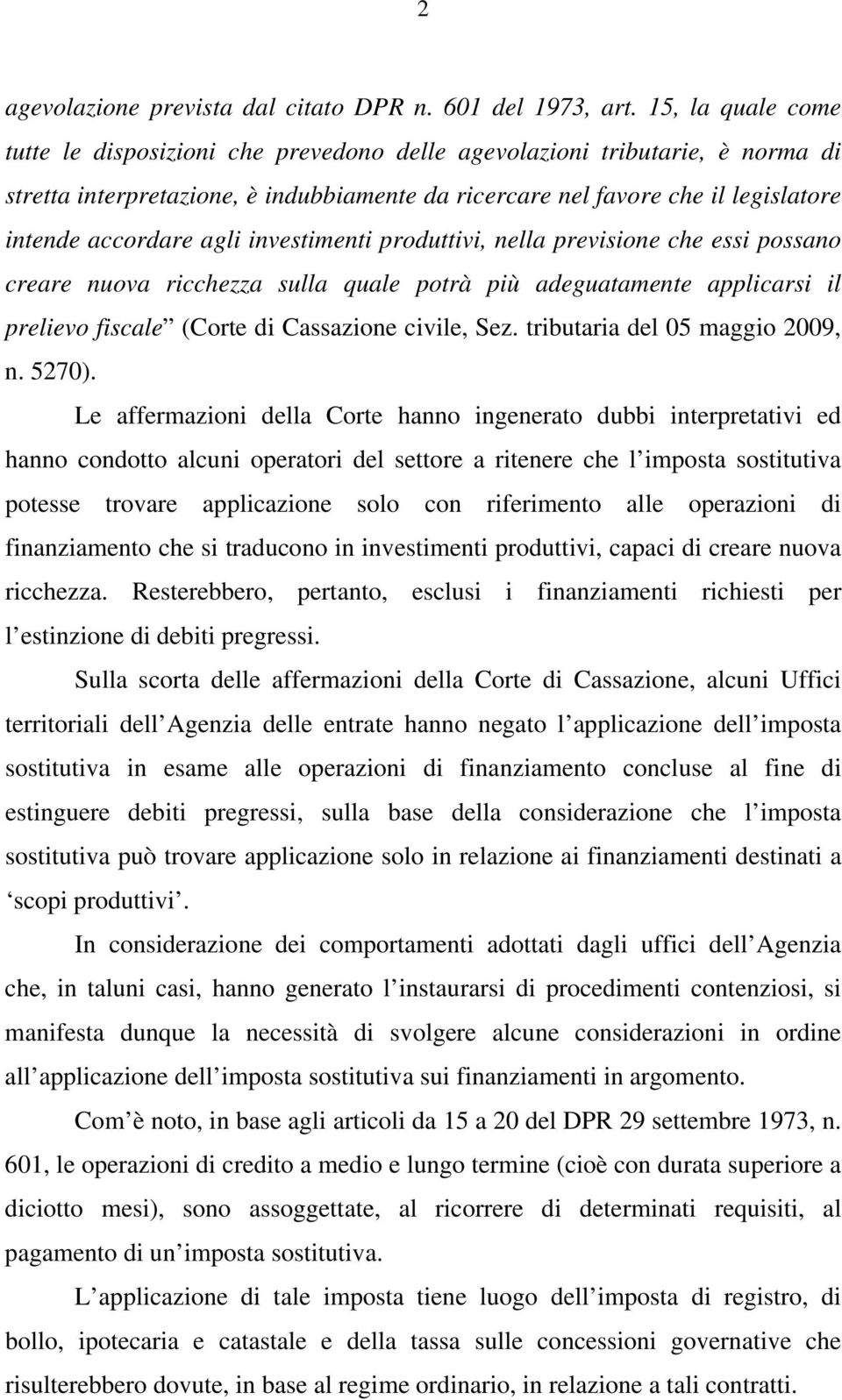 agli investimenti produttivi, nella previsione che essi possano creare nuova ricchezza sulla quale potrà più adeguatamente applicarsi il prelievo fiscale (Corte di Cassazione civile, Sez.