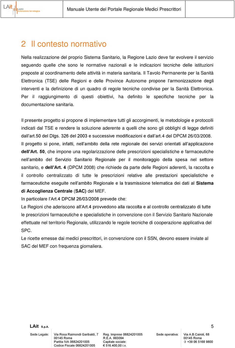 Il Tavolo Permanente per la Sanità Elettronica (TSE) delle Regioni e delle Province Autonome propone l armonizzazione degli interventi e la definizione di un quadro di regole tecniche condivise per