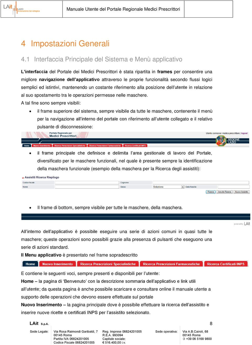 attraverso le proprie funzionalità secondo flussi logici semplici ed istintivi, mantenendo un costante riferimento alla posizione dell utente in relazione al suo spostamento tra le operazioni