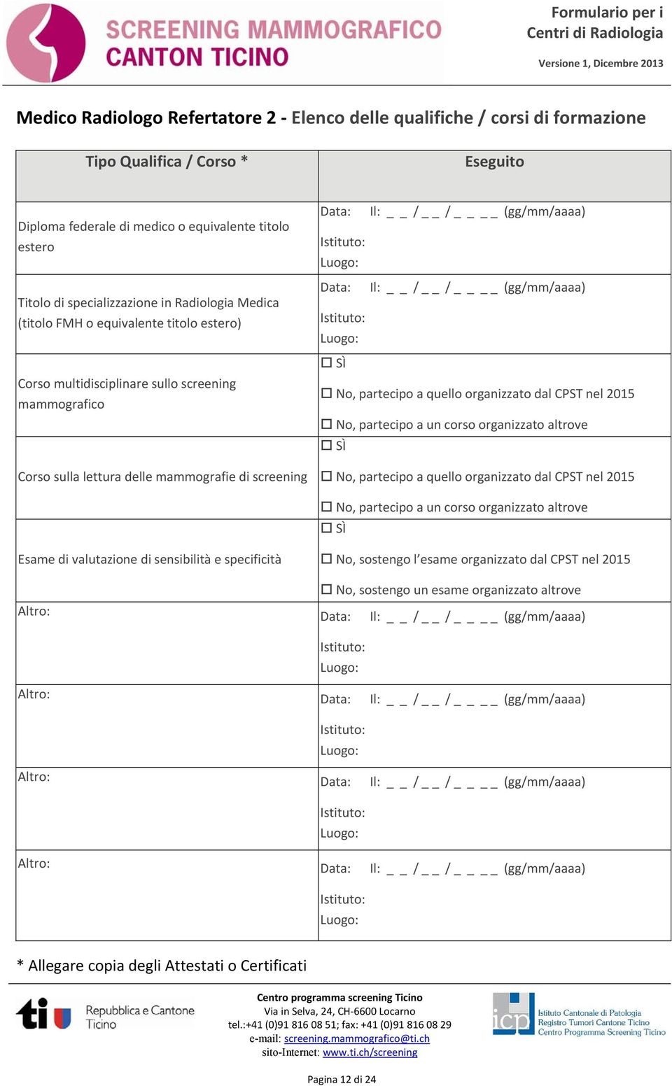 (gg/mm/aaaa) SÌ No, partecipo a quello organizzato dal CPST nel 2015 No, partecipo a un corso organizzato altrove SÌ No, partecipo a quello organizzato dal CPST nel 2015 No, partecipo a un corso