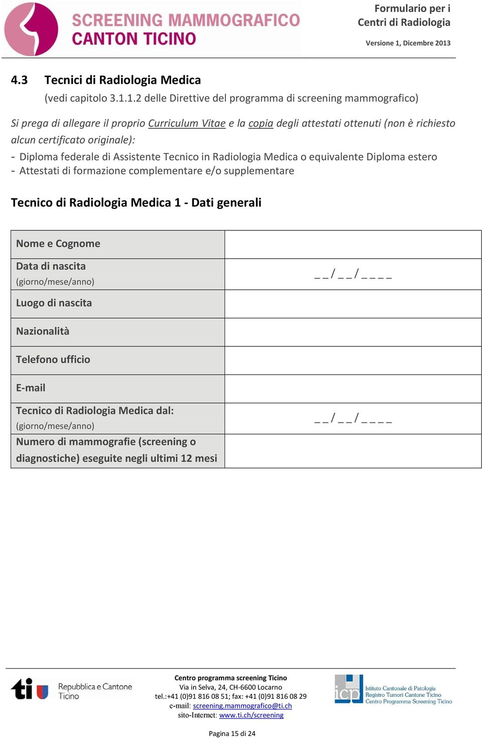 certificato originale): - Diploma federale di Assistente Tecnico in Radiologia Medica o equivalente Diploma estero - Attestati di formazione complementare e/o supplementare