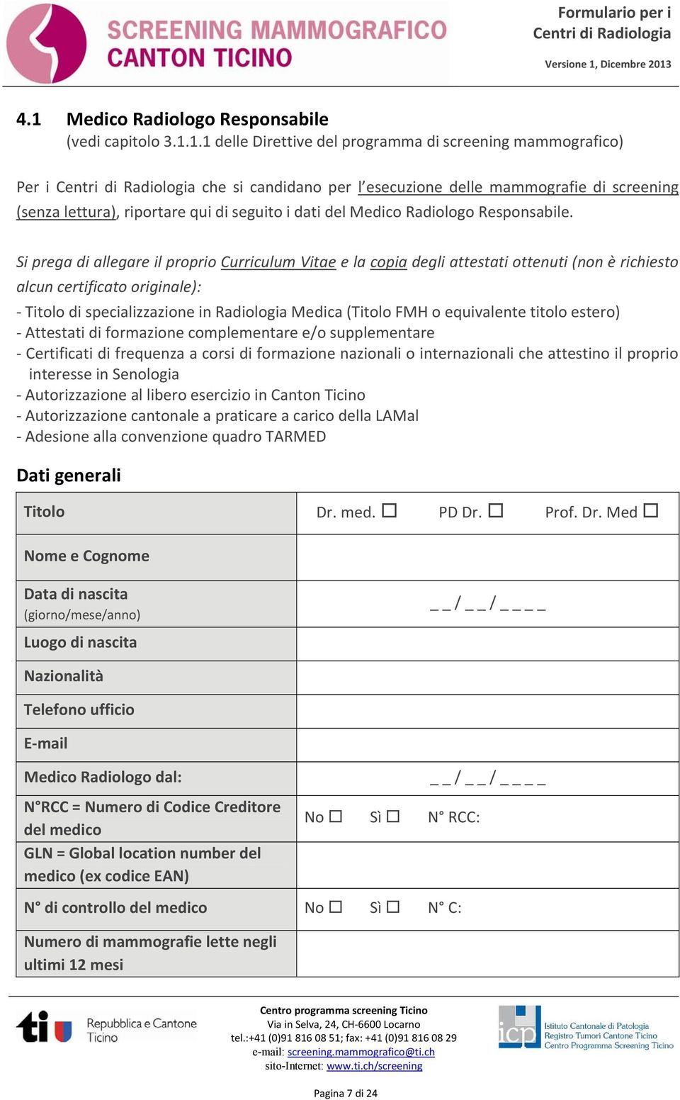 Si prega di allegare il proprio Curriculum Vitae e la copia degli attestati ottenuti (non è richiesto alcun certificato originale): - Titolo di specializzazione in Radiologia Medica (Titolo FMH o