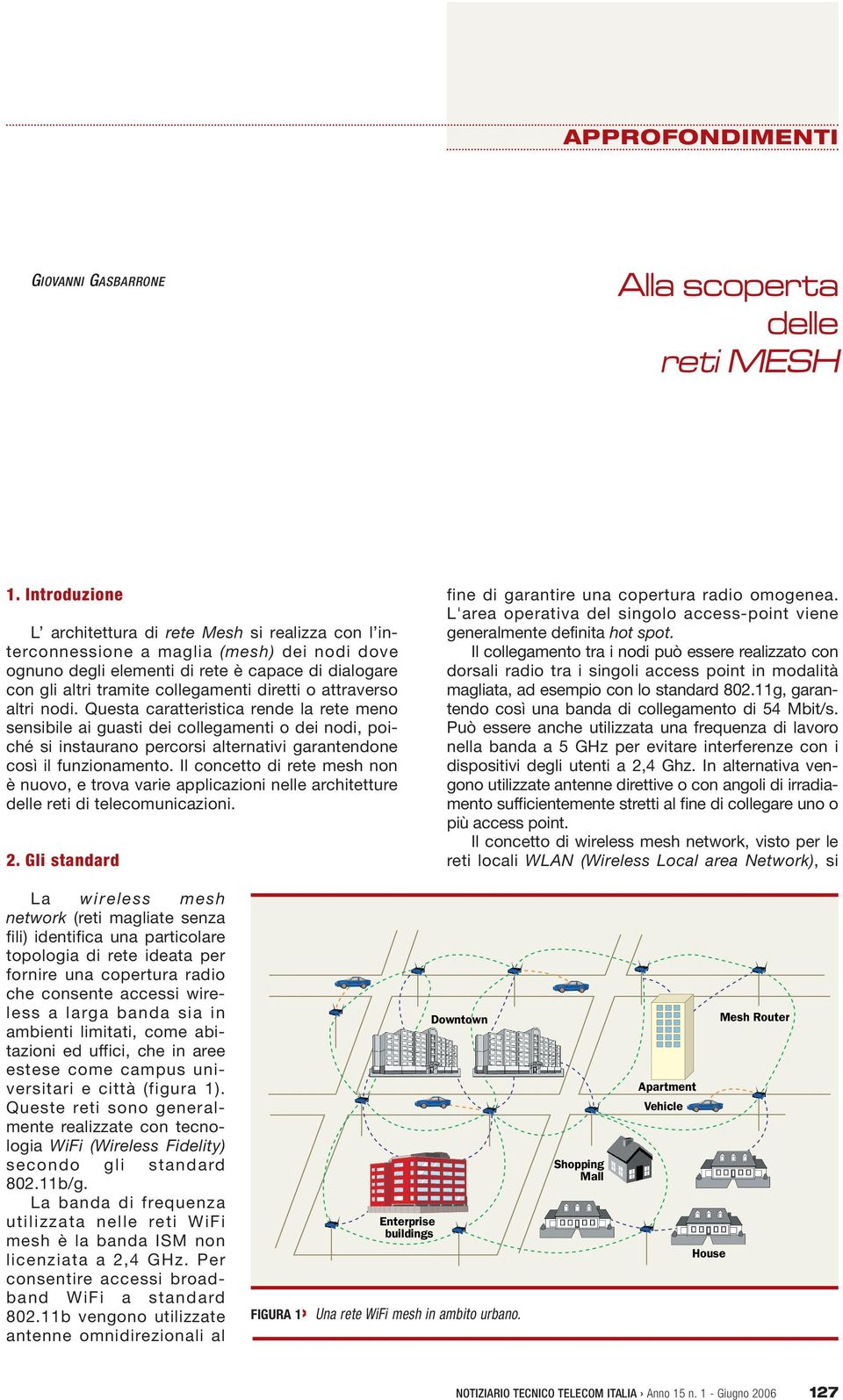 diretti o attraverso altri nodi. Questa caratteristica rende la rete meno sensibile ai guasti dei collegamenti o dei nodi, poiché si instaurano percorsi alternativi garantendone così il funzionamento.