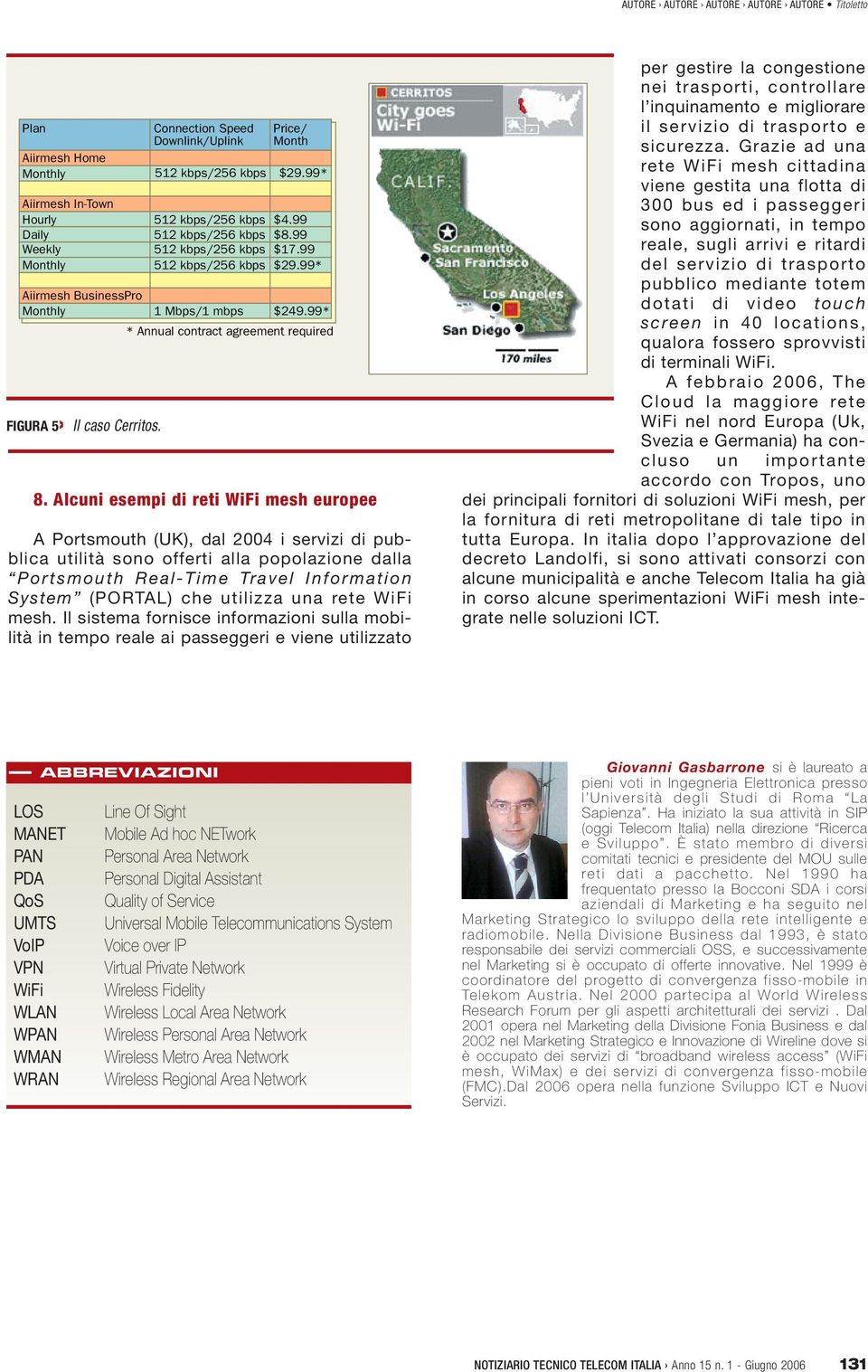 Alcuni esempi di reti mesh europee A Portsmouth (UK), dal 2004 i servizi di pubblica utilità sono offerti alla popolazione dalla Portsmouth Real-Time Travel Information System (PORTAL) che utilizza