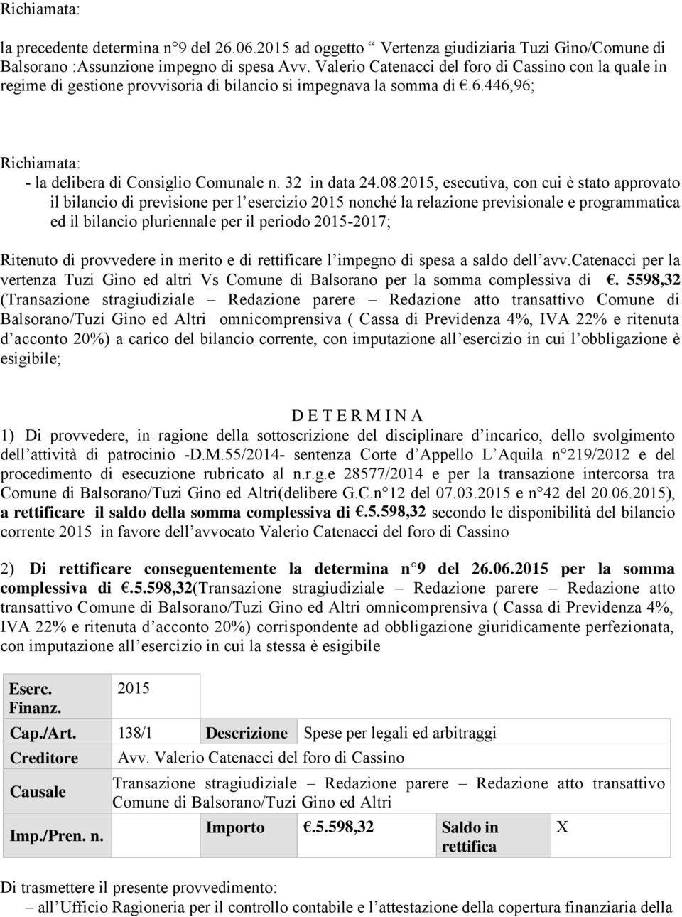 2015, esecutiva, con cui è stato approvato il bilancio di previsione per l esercizio 2015 nonché la relazione previsionale e programmatica ed il bilancio pluriennale per il periodo 2015-2017;