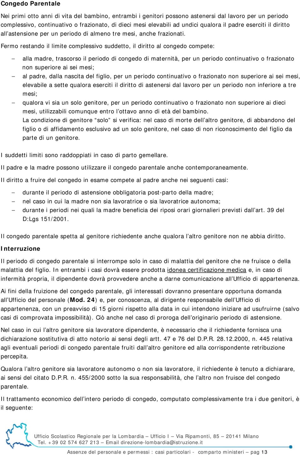 Fermo restando il limite complessivo suddetto, il diritto al congedo compete: alla madre, trascorso il periodo di congedo di maternità, per un periodo continuativo o frazionato non superiore ai sei