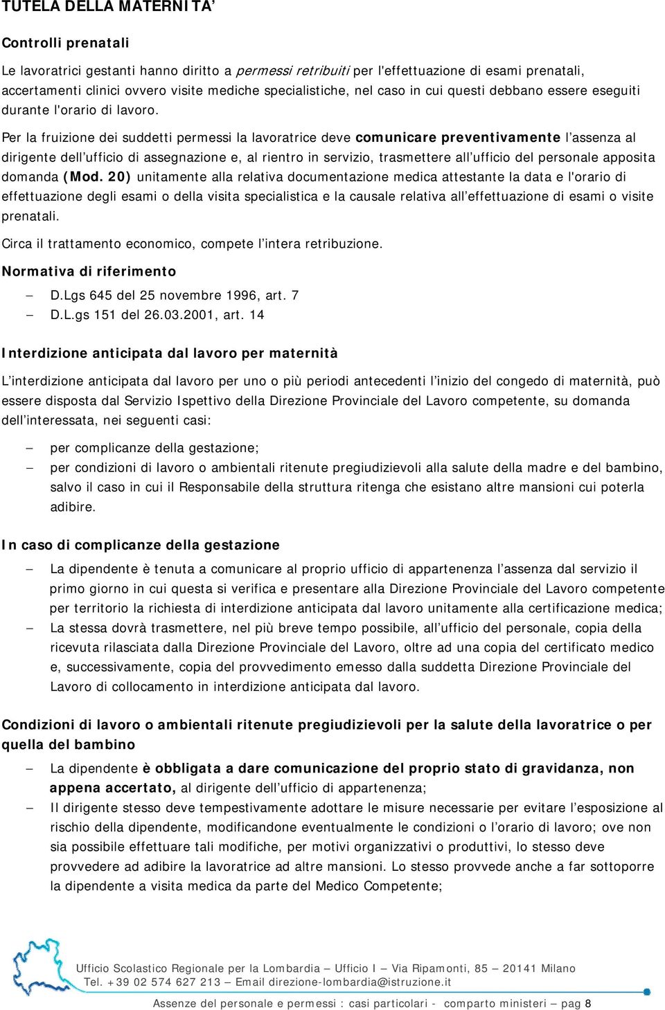 Per la fruizione dei suddetti permessi la lavoratrice deve comunicare preventivamente l assenza al dirigente dell ufficio di assegnazione e, al rientro in servizio, trasmettere all ufficio del