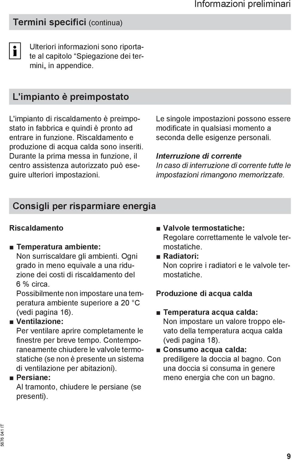 Durante la prima messa in funzione, il centro assistenza autorizzato può eseguire ulteriori impostazioni.