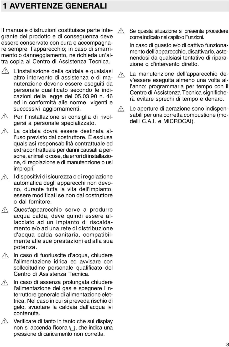 L'installazione della caldaia e qualsiasi altro intervento di assistenza e di manutenzione devono essere eseguiti da personale qualificato secondo le indicazioni della legge del 05.03.90 n.