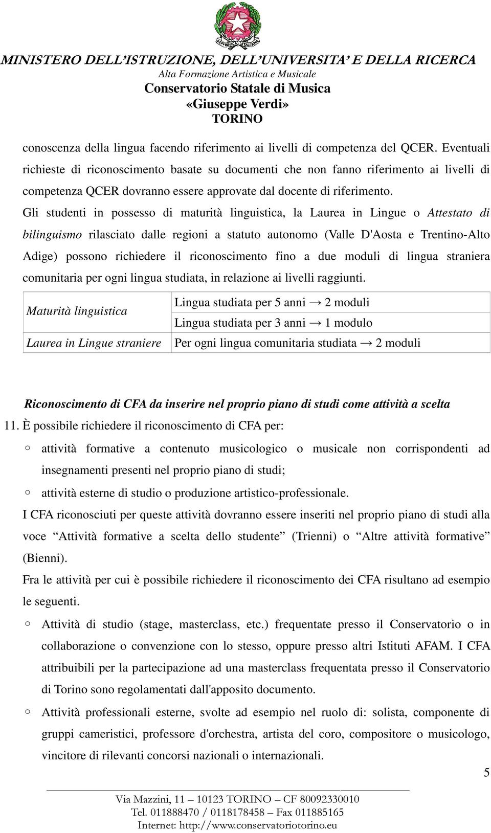 Gli studenti in possesso di maturità linguistica, la Laurea in Lingue o Attestato di bilinguismo rilasciato dalle regioni a statuto autonomo (Valle D'Aosta e Trentino-Alto Adige) possono richiedere